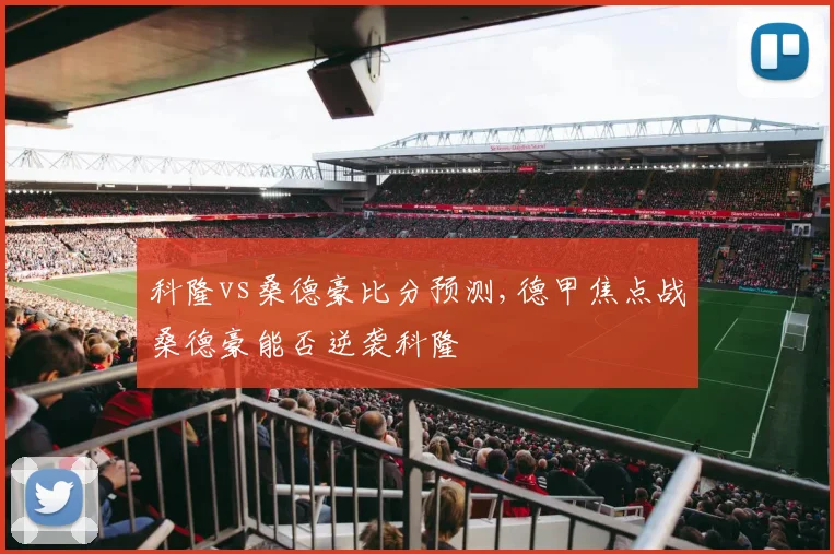 科隆vs桑德豪比分预测,德甲焦点战桑德豪能否逆袭科隆