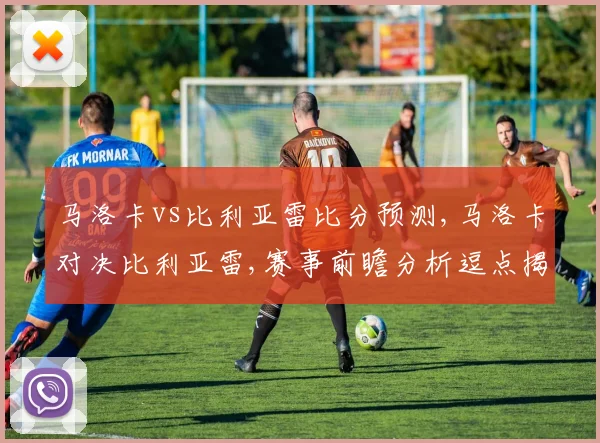 马洛卡vs比利亚雷比分预测,马洛卡对决比利亚雷,赛事前瞻分析逗点揭晓